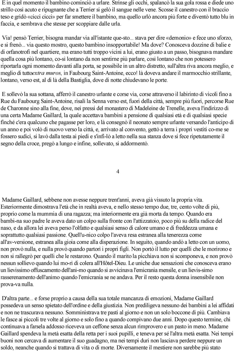 Via! pensò Terrier, bisogna mandar via all'istante que sto... stava per dire «demonio» e fece uno sforzo, e si frenò... via questo mostro, questo bambino insopportabile! Ma dove?