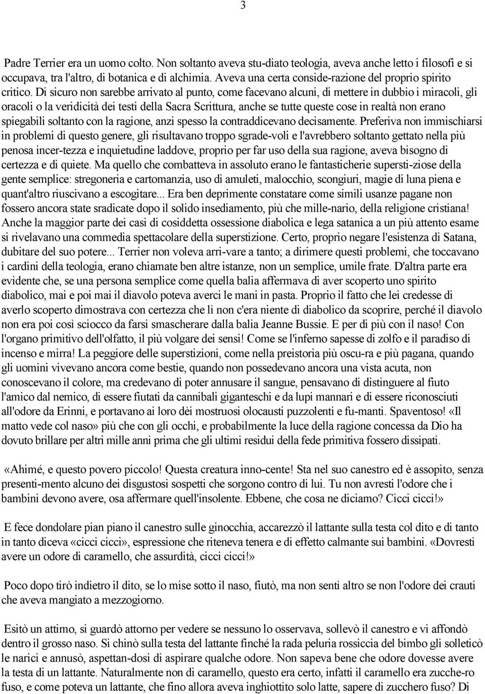 Di sicuro non sarebbe arrivato al punto, come facevano alcuni, di mettere in dubbio i miracoli, gli oracoli o la veridicità dei testi della Sacra Scrittura, anche se tutte queste cose in realtà non