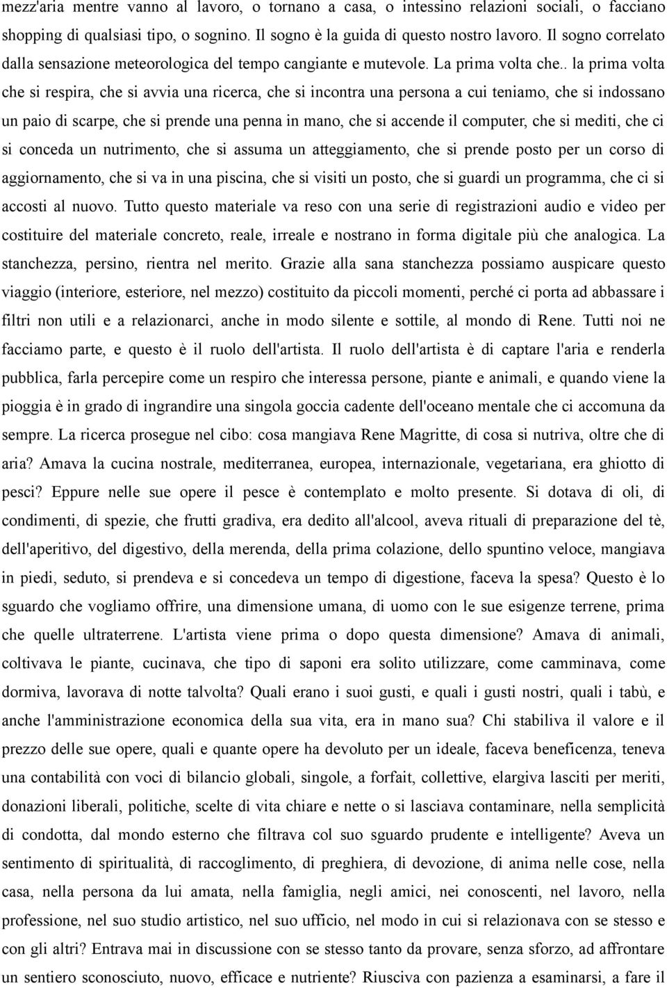 . la prima volta che si respira, che si avvia una ricerca, che si incontra una persona a cui teniamo, che si indossano un paio di scarpe, che si prende una penna in mano, che si accende il computer,