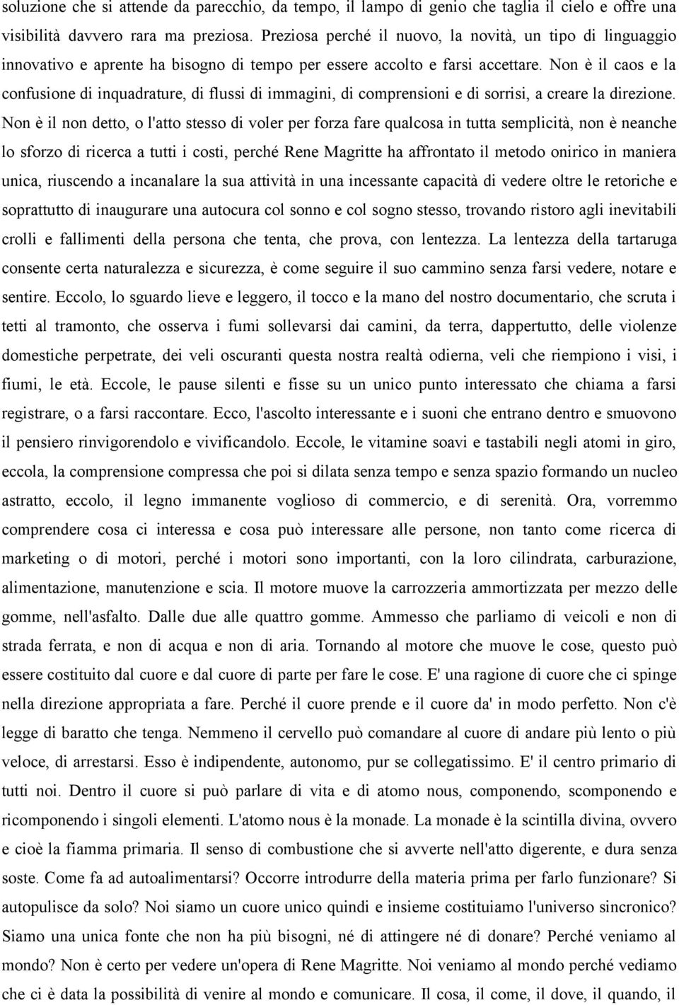 Non è il caos e la confusione di inquadrature, di flussi di immagini, di comprensioni e di sorrisi, a creare la direzione.