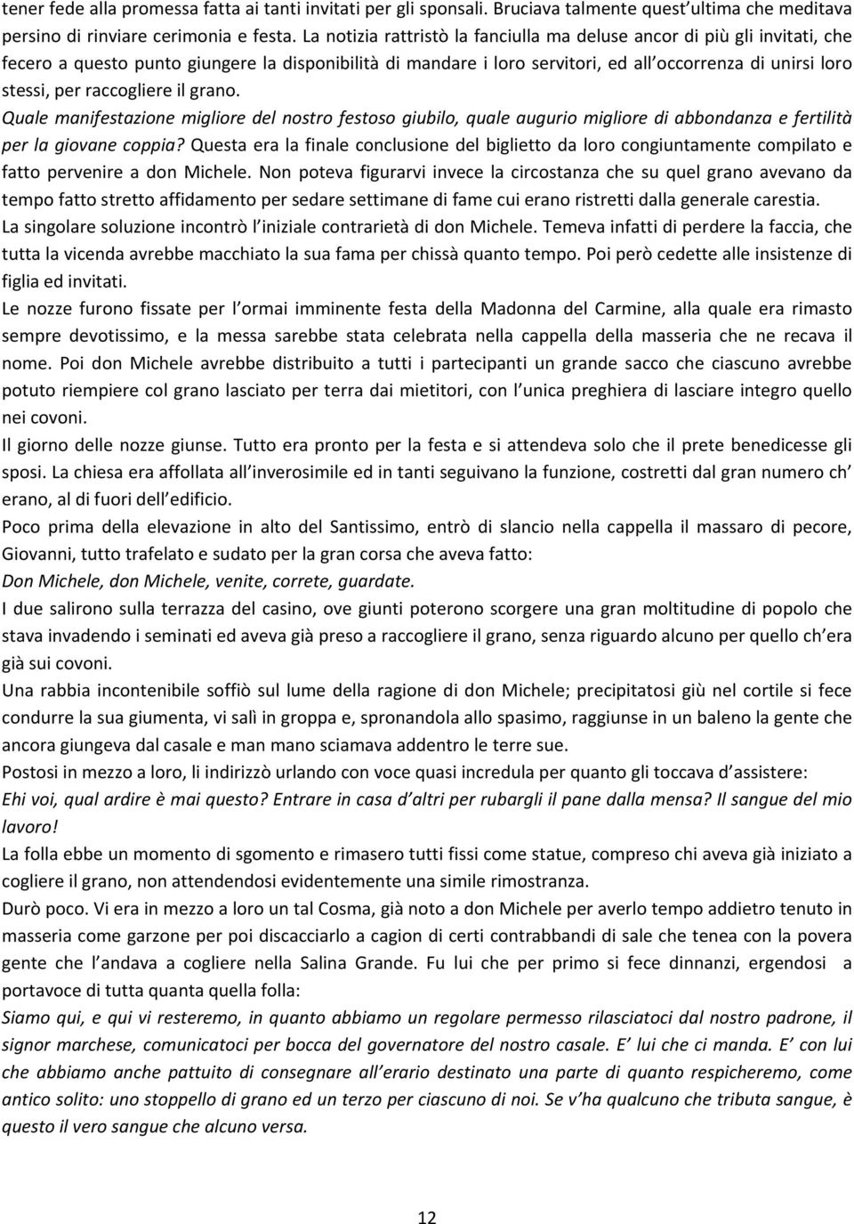 raccogliere il grano. Quale manifestazione migliore del nostro festoso giubilo, quale augurio migliore di abbondanza e fertilità per la giovane coppia?