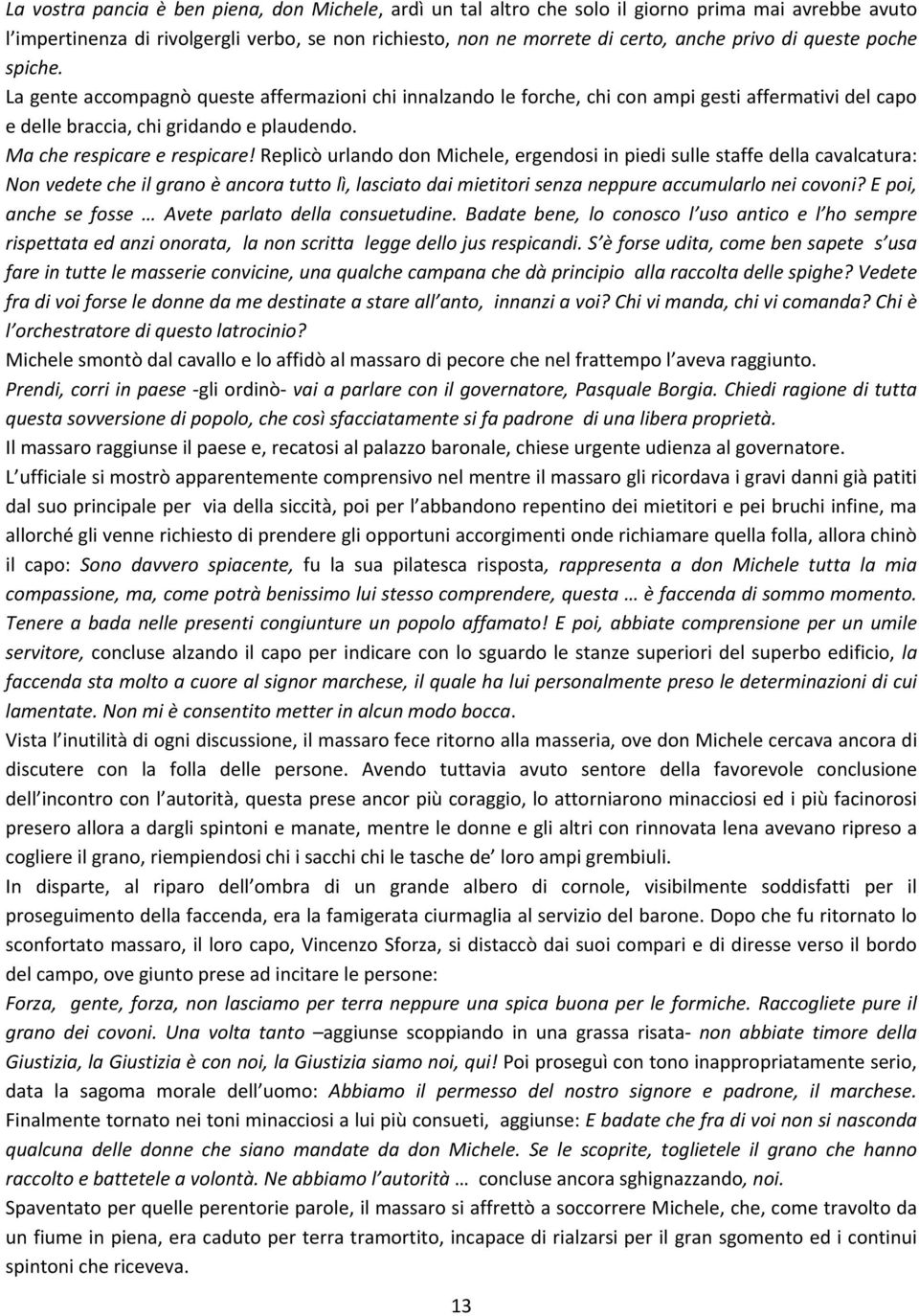 Replicò urlando don Michele, ergendosi in piedi sulle staffe della cavalcatura: Non vedete che il grano è ancora tutto lì, lasciato dai mietitori senza neppure accumularlo nei covoni?