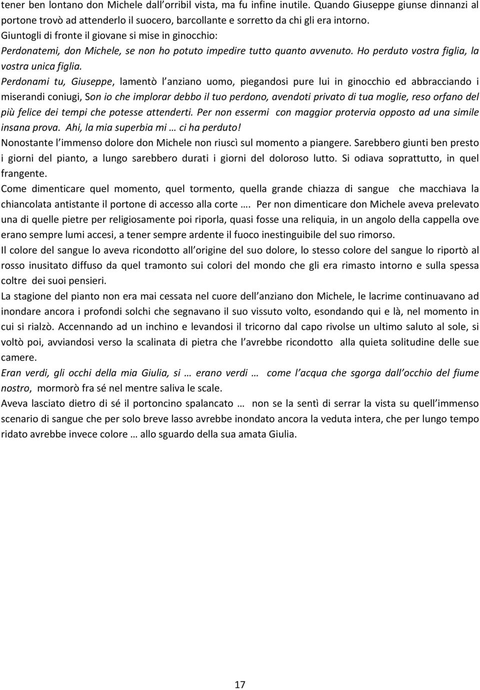 Perdonami tu, Giuseppe, lamentò l anziano uomo, piegandosi pure lui in ginocchio ed abbracciando i miserandi coniugi, Son io che implorar debbo il tuo perdono, avendoti privato di tua moglie, reso