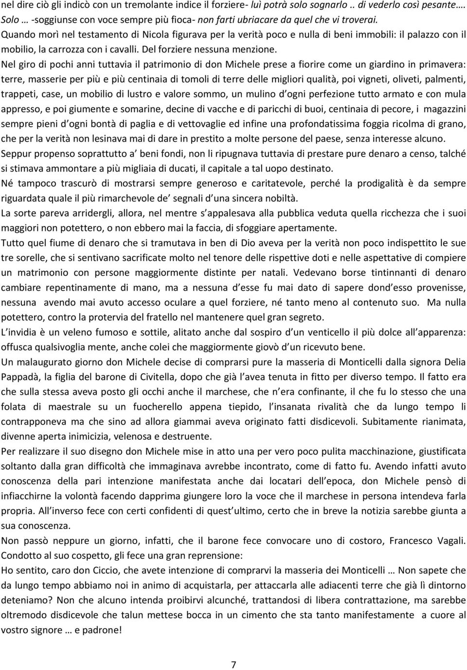 Nel giro di pochi anni tuttavia il patrimonio di don Michele prese a fiorire come un giardino in primavera: terre, masserie per più e più centinaia di tomoli di terre delle migliori qualità, poi