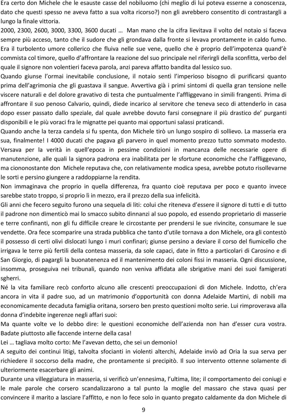 2000, 2300, 2600, 3000, 3300, 3600 ducati Man mano che la cifra lievitava il volto del notaio si faceva sempre più acceso, tanto che il sudore che gli grondava dalla fronte si levava prontamente in