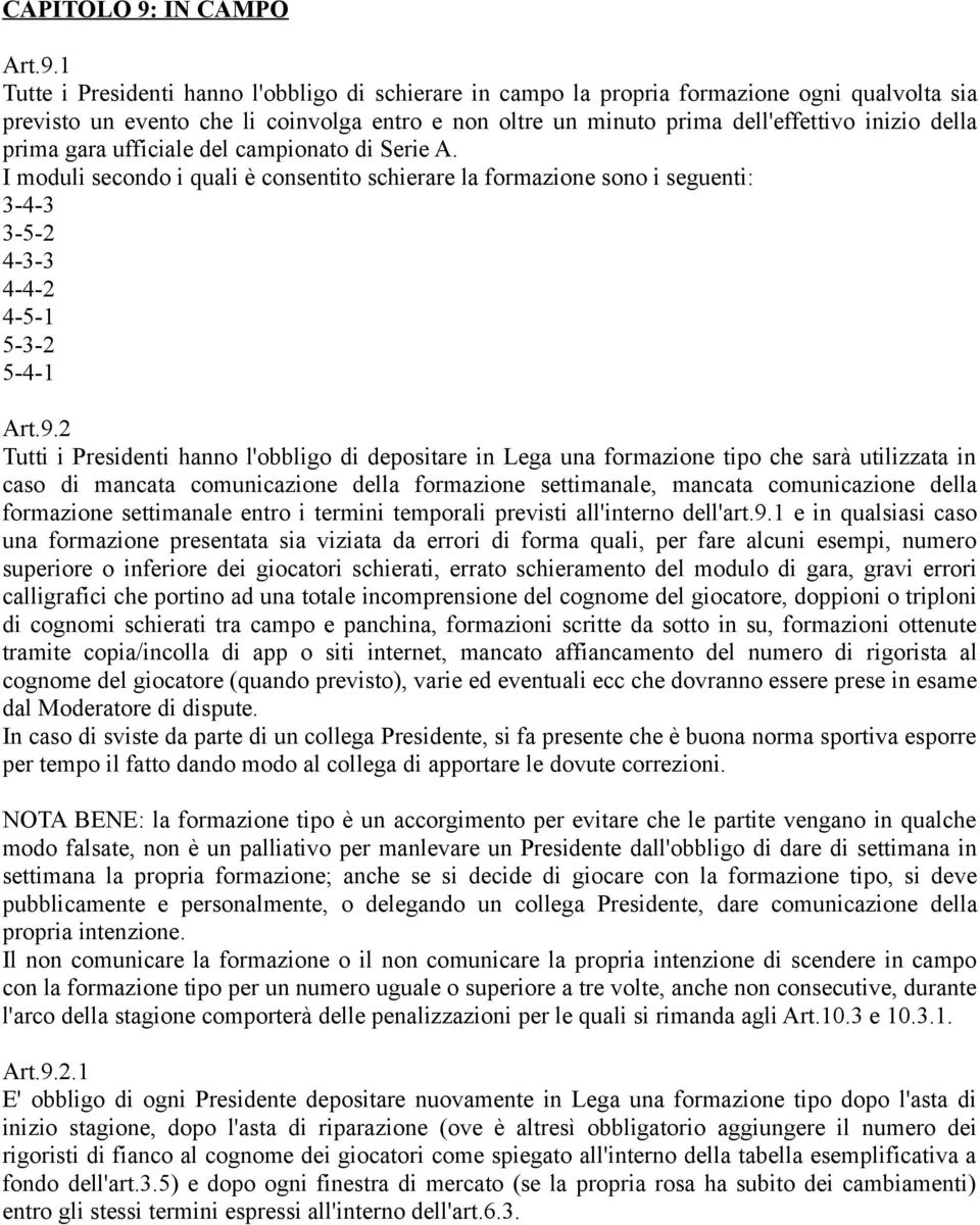 1 Tutte i Presidenti hanno l'obbligo di schierare in campo la propria formazione ogni qualvolta sia previsto un evento che li coinvolga entro e non oltre un minuto prima dell'effettivo inizio della