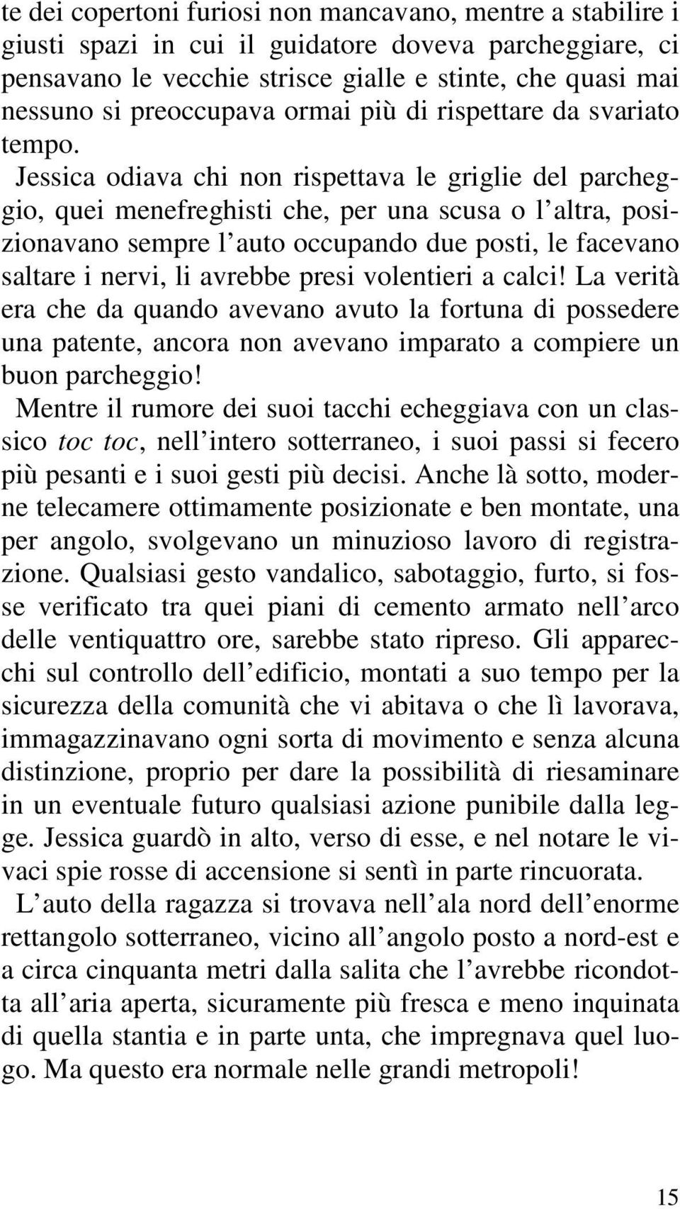 Jessica odiava chi non rispettava le griglie del parcheggio, quei menefreghisti che, per una scusa o l altra, posizionavano sempre l auto occupando due posti, le facevano saltare i nervi, li avrebbe