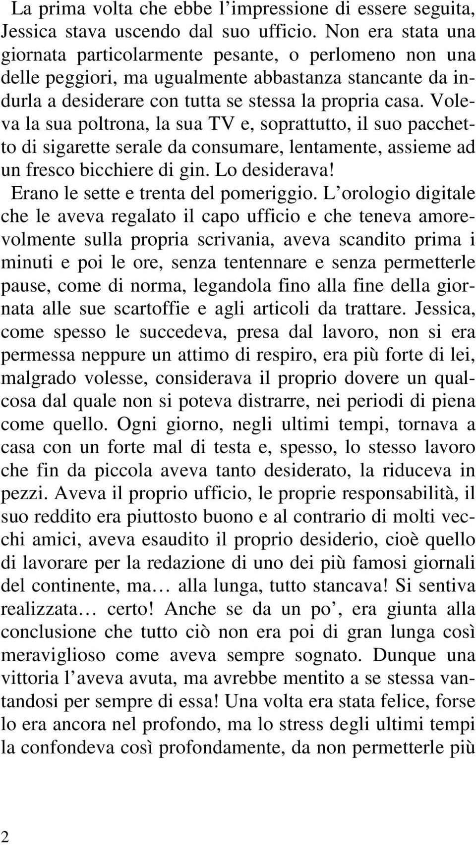 Voleva la sua poltrona, la sua TV e, soprattutto, il suo pacchetto di sigarette serale da consumare, lentamente, assieme ad un fresco bicchiere di gin. Lo desiderava!