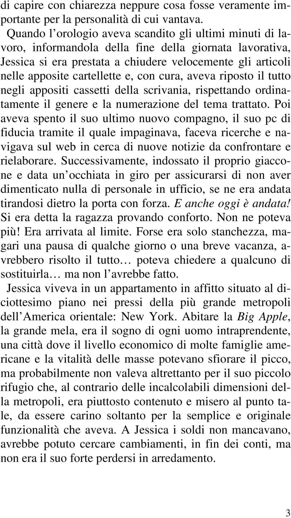 e, con cura, aveva riposto il tutto negli appositi cassetti della scrivania, rispettando ordinatamente il genere e la numerazione del tema trattato.