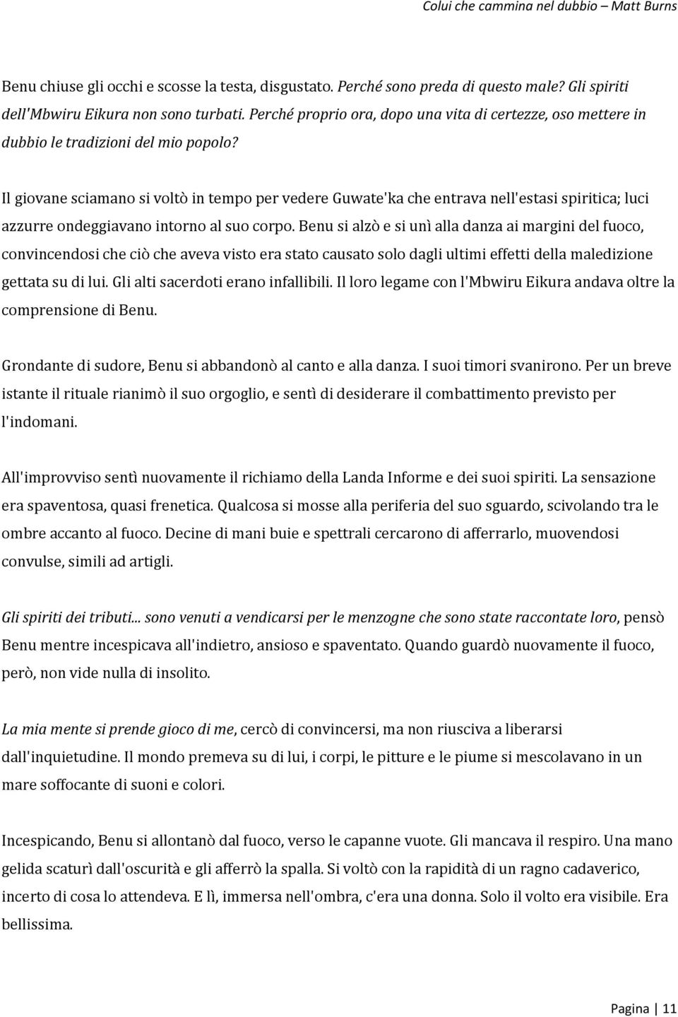 Il giovane sciamano si voltò in tempo per vedere Guwate'ka che entrava nell'estasi spiritica; luci azzurre ondeggiavano intorno al suo corpo.