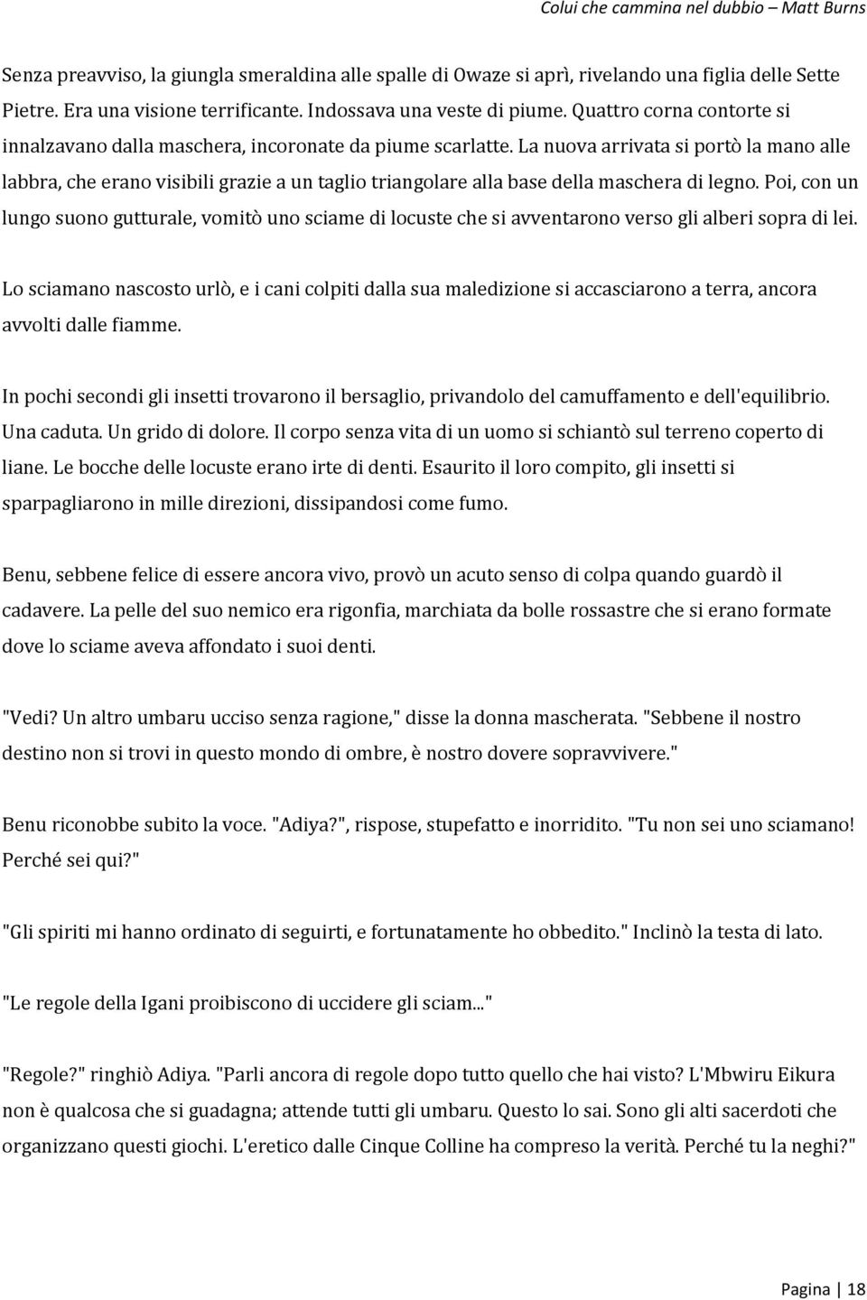 La nuova arrivata si portò la mano alle labbra, che erano visibili grazie a un taglio triangolare alla base della maschera di legno.