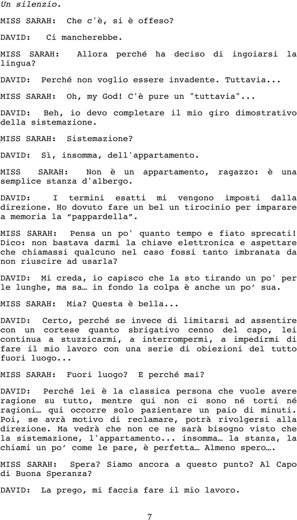 MISS SARAH: Non è un appartamento, ragazzo: è una semplice stanza d'albergo. I termini esatti mi vengono imposti dalla direzione.