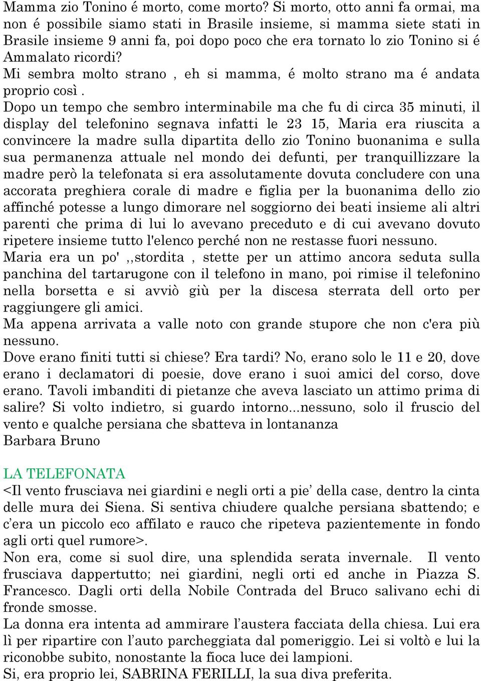 Mi sembra molto strano, eh si mamma, é molto strano ma é andata proprio così.