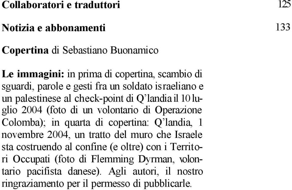 Operazione Colomba); in quarta di copertina: Q landia, 1 novembre 2004, un tratto del muro che Israele sta costruendo al confine (e oltre)