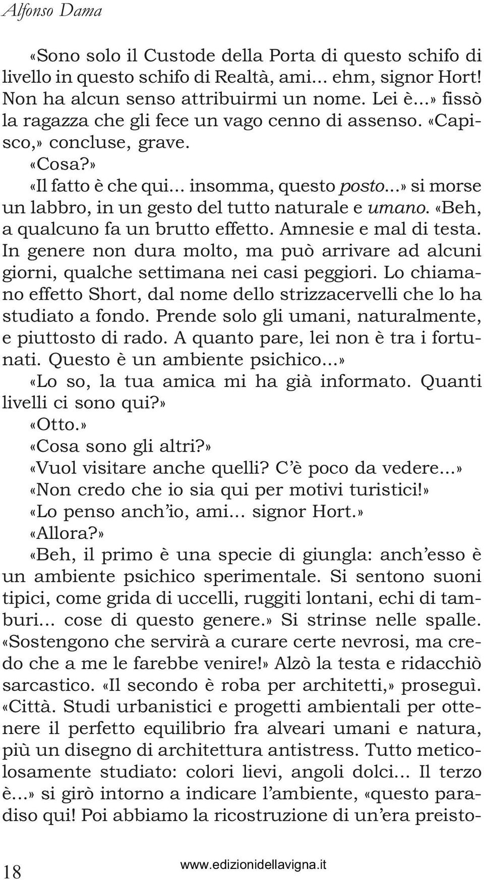 ..» si morse un labbro, in un gesto del tutto naturale e umano. «Beh, a qualcuno fa un brutto effetto. Amnesie e mal di testa.