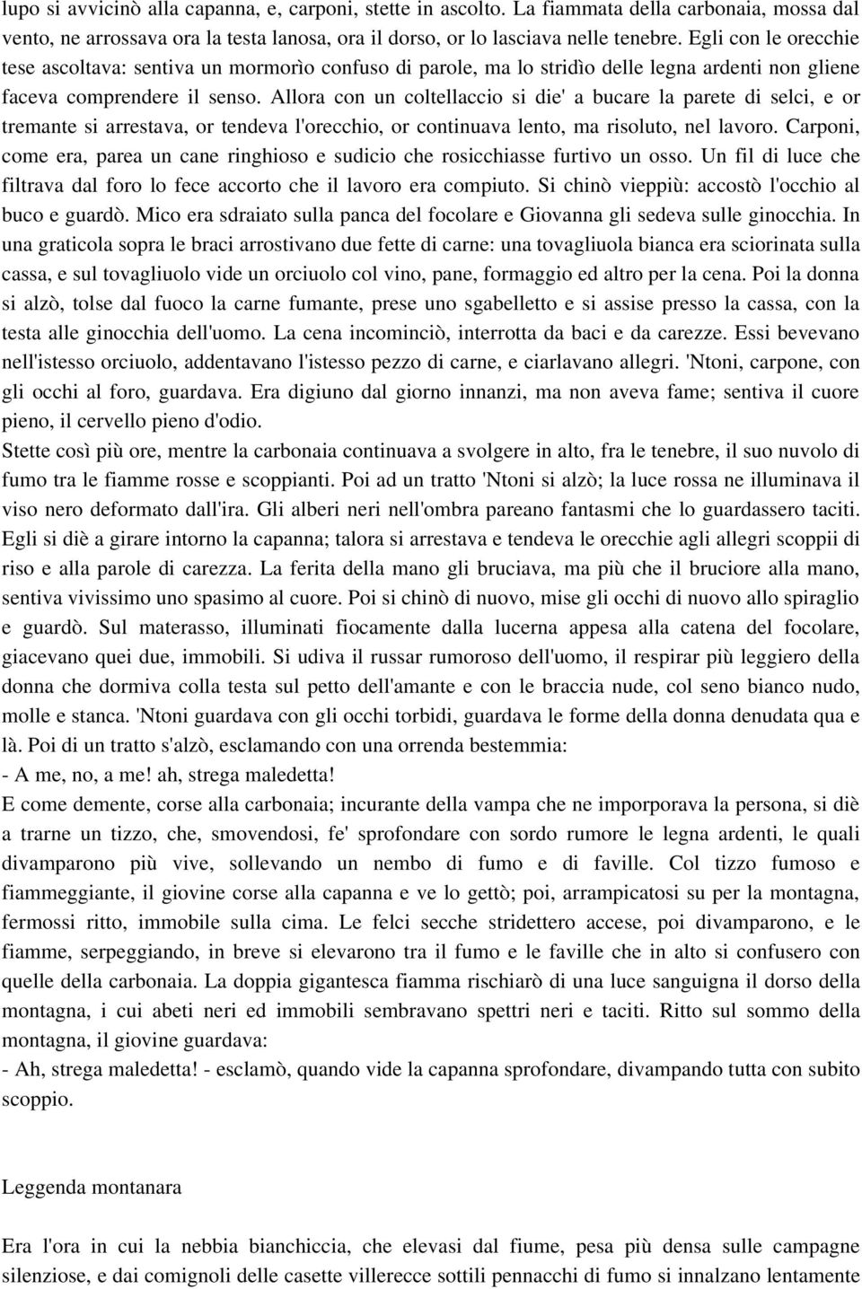 Allora con un coltellaccio si die' a bucare la parete di selci, e or tremante si arrestava, or tendeva l'orecchio, or continuava lento, ma risoluto, nel lavoro.