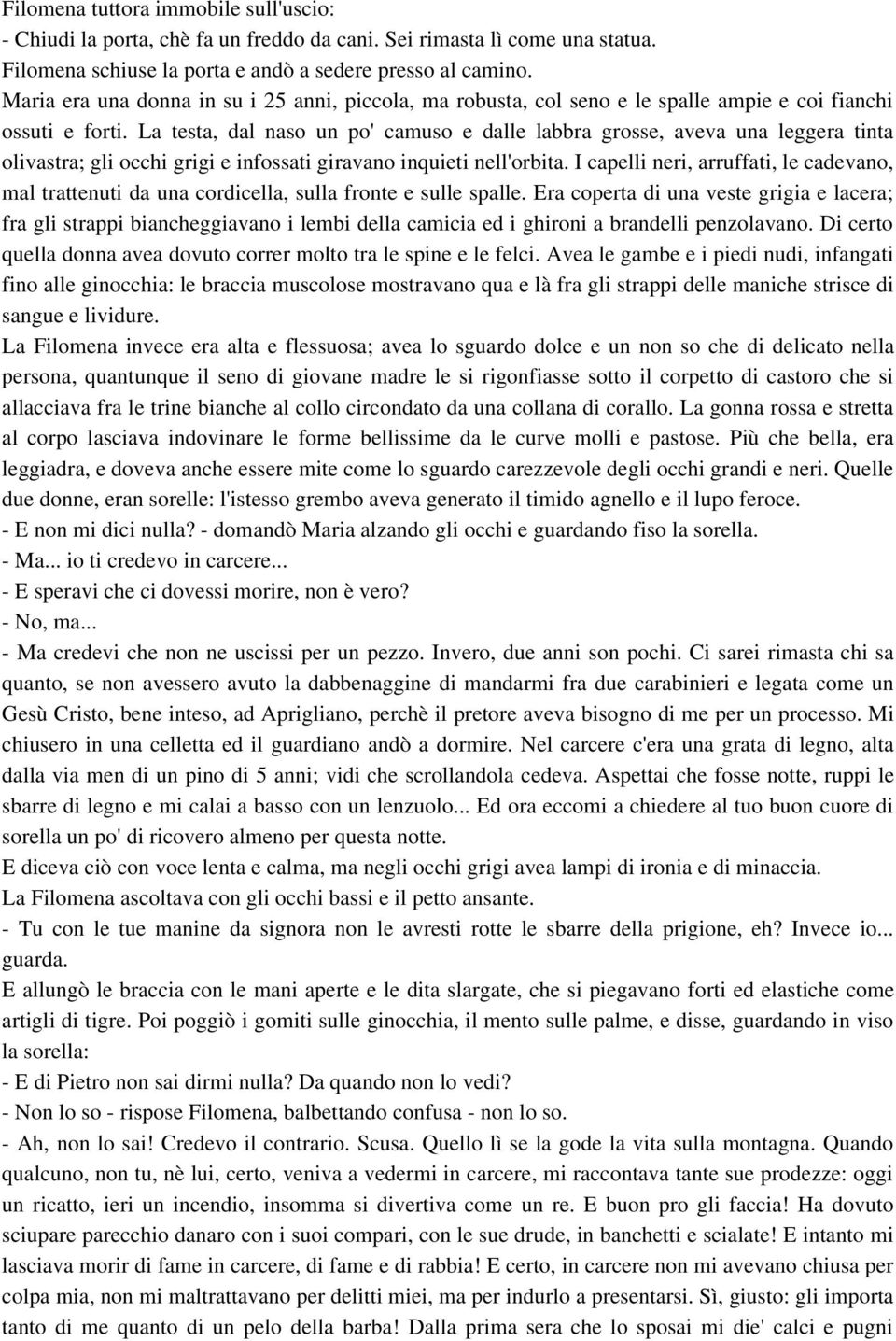 La testa, dal naso un po' camuso e dalle labbra grosse, aveva una leggera tinta olivastra; gli occhi grigi e infossati giravano inquieti nell'orbita.