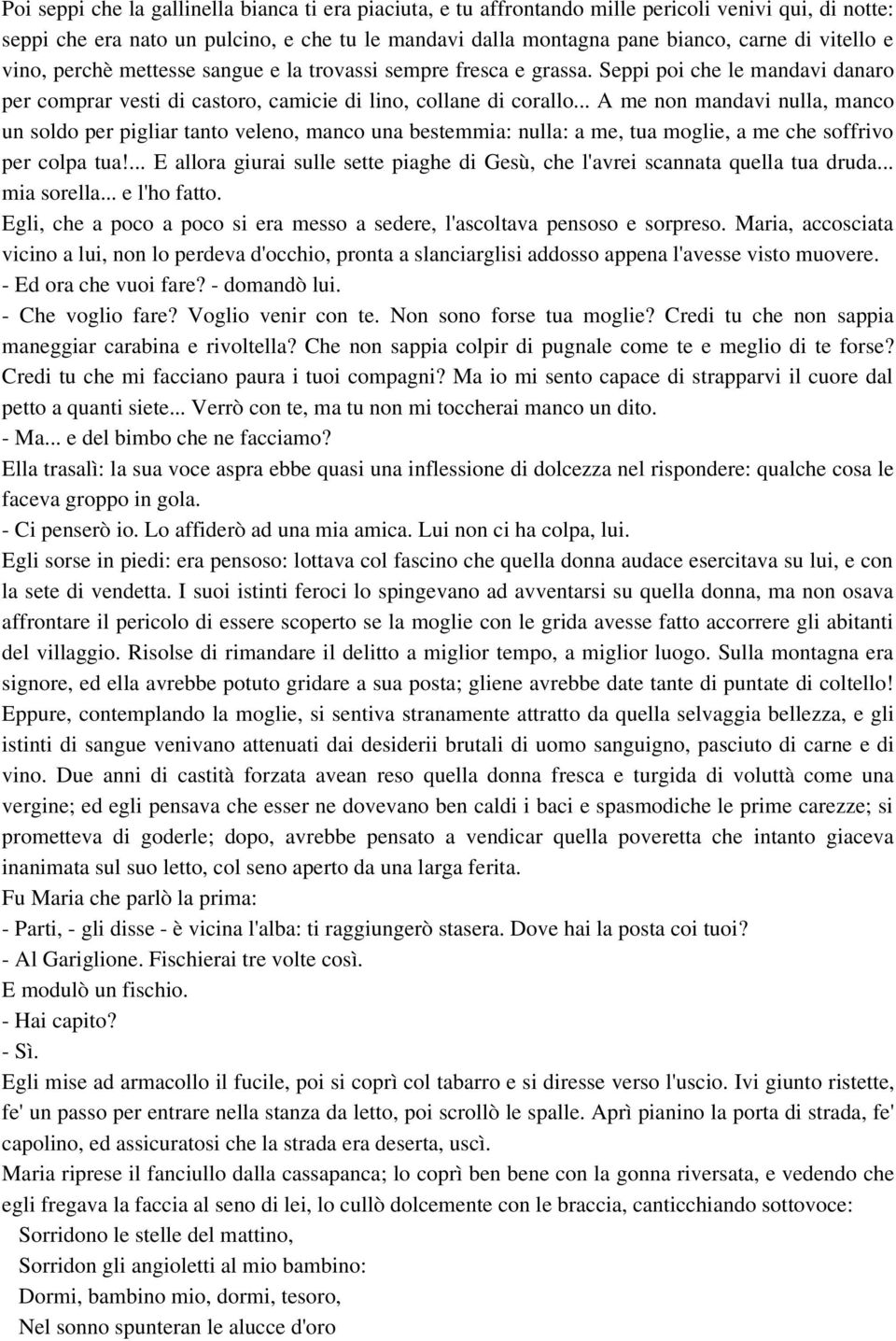 .. A me non mandavi nulla, manco un soldo per pigliar tanto veleno, manco una bestemmia: nulla: a me, tua moglie, a me che soffrivo per colpa tua!