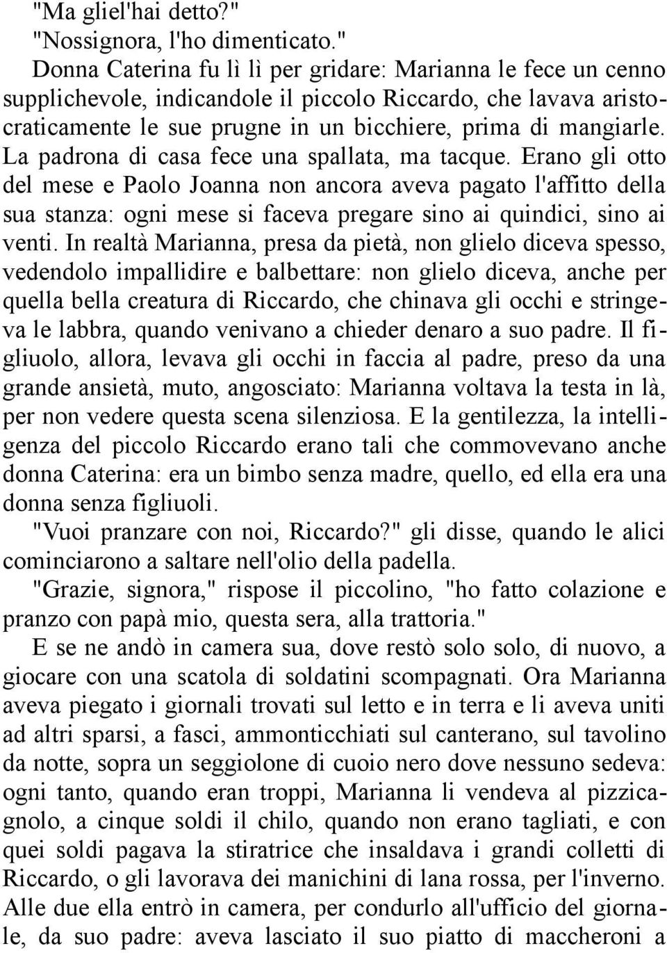 La padrona di casa fece una spallata, ma tacque. Erano gli otto del mese e Paolo Joanna non ancora aveva pagato l'affitto della sua stanza: ogni mese si faceva pregare sino ai quindici, sino ai venti.