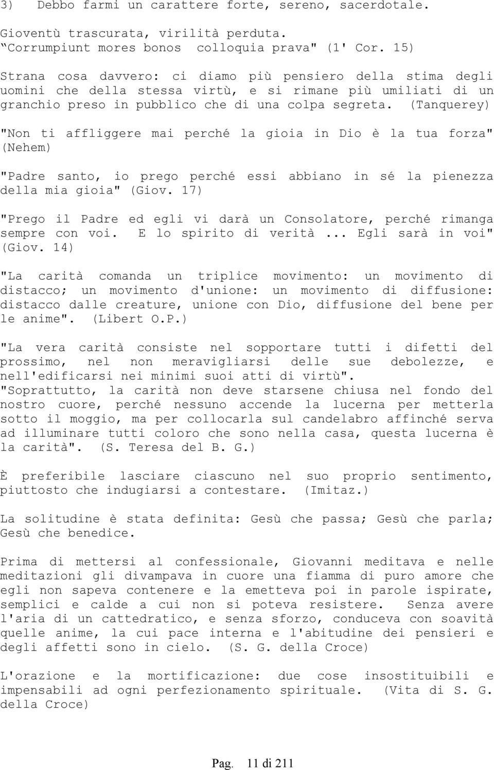 (Tanquerey) "Non ti affliggere mai perché la gioia in Dio è la tua forza" (Nehem) "Padre santo, io prego perché essi abbiano in sé la pienezza della mia gioia" (Giov.