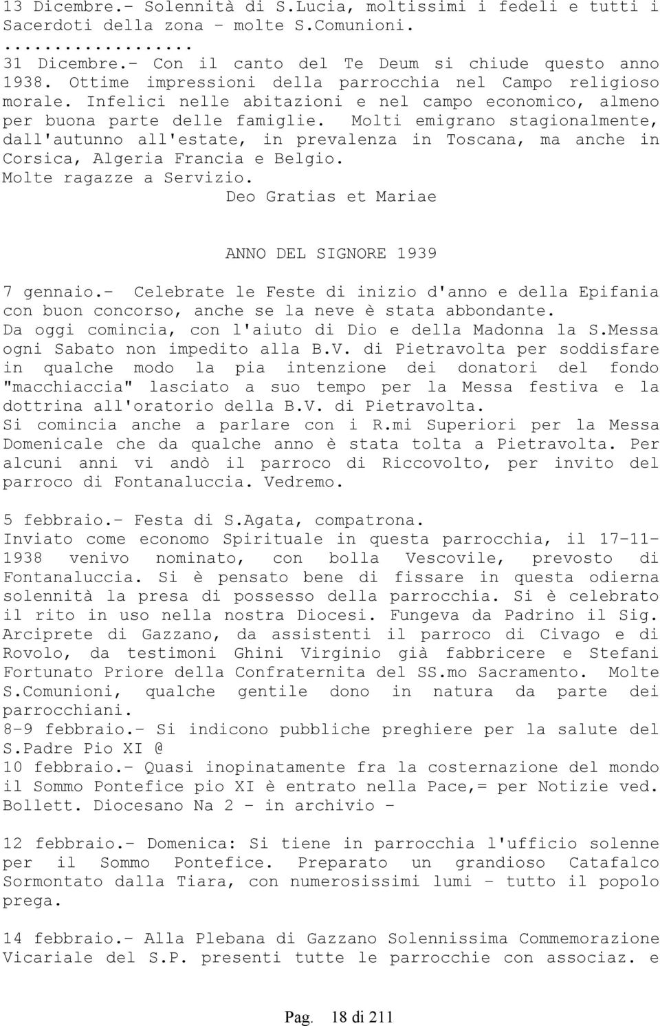 Molti emigrano stagionalmente, dall'autunno all'estate, in prevalenza in Toscana, ma anche in Corsica, Algeria Francia e Belgio. Molte ragazze a Servizio.