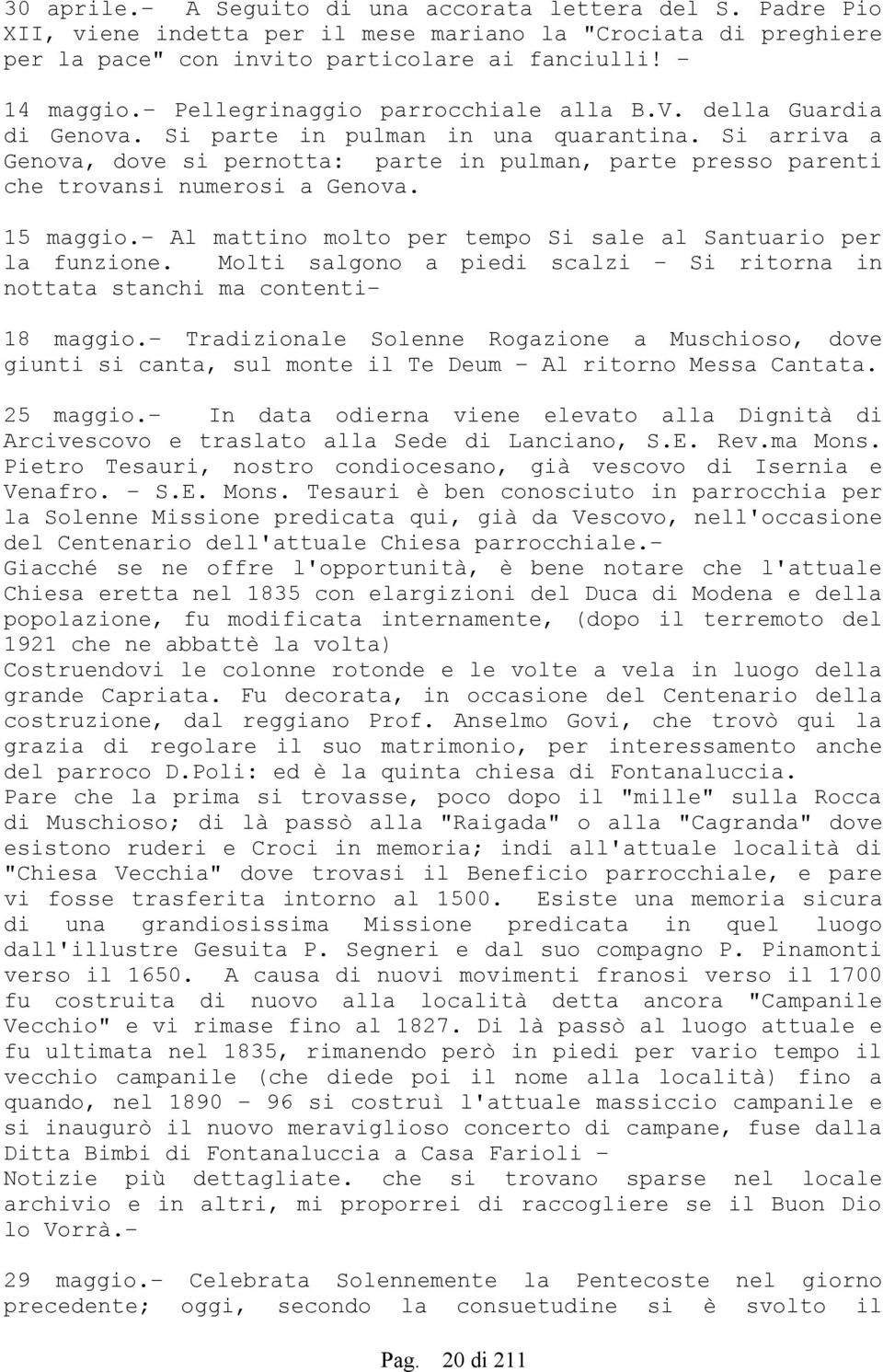 Si arriva a Genova, dove si pernotta: parte in pulman, parte presso parenti che trovansi numerosi a Genova. 15 maggio. Al mattino molto per tempo Si sale al Santuario per la funzione.