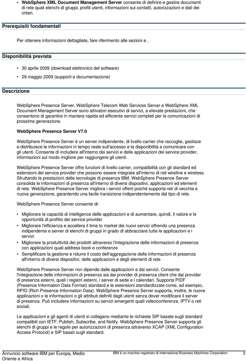 Disponibilità prevista 30 aprile 2009 (download elettronico del software) 29 maggio 2009 (supporti e documentazione) Descrizione WebSphere Presence Server, WebSphere Telecom Web Services Server e