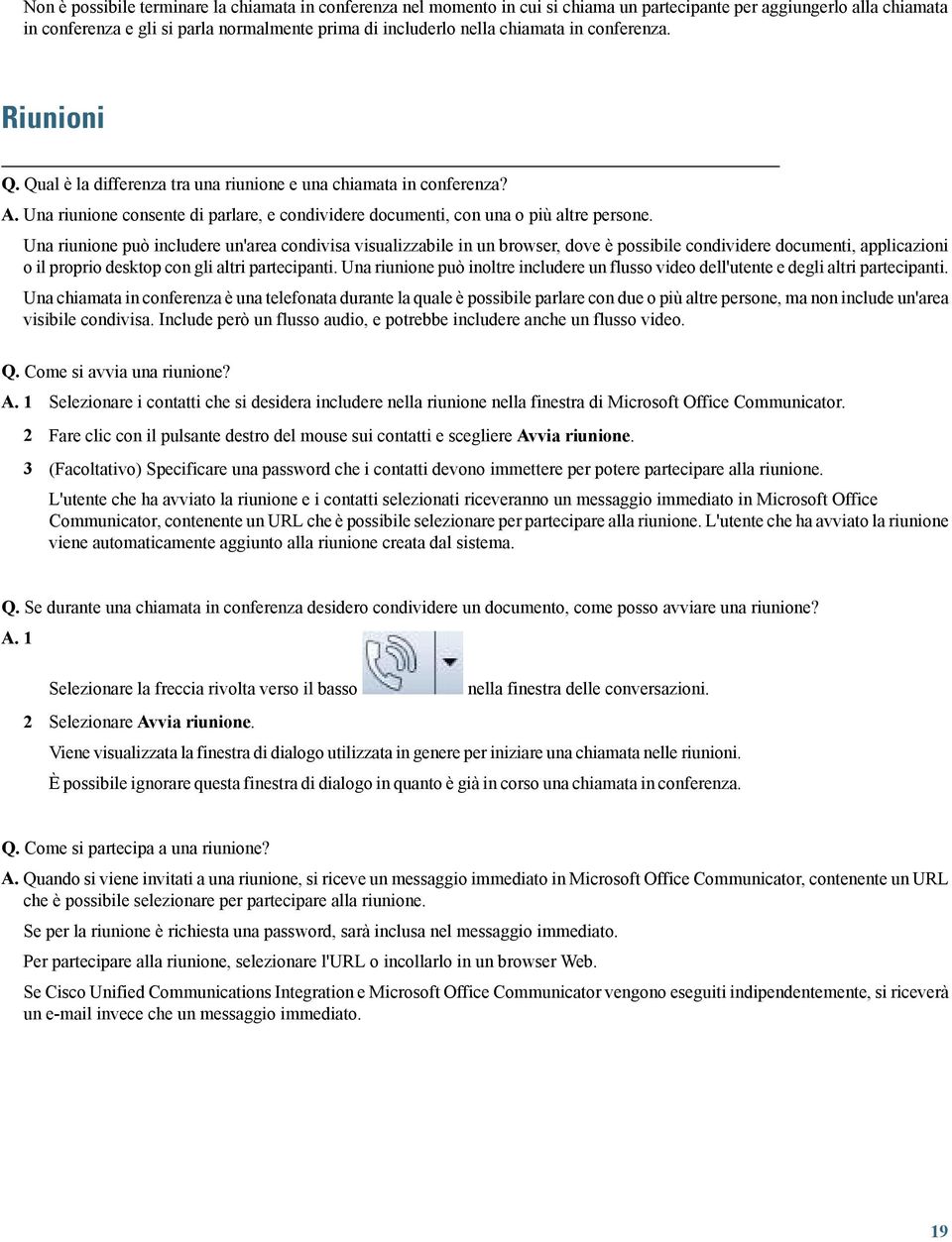 Una riunione può includere un'area condivisa visualizzabile in un browser, dove è possibile condividere documenti, applicazioni o il proprio desktop con gli altri partecipanti.