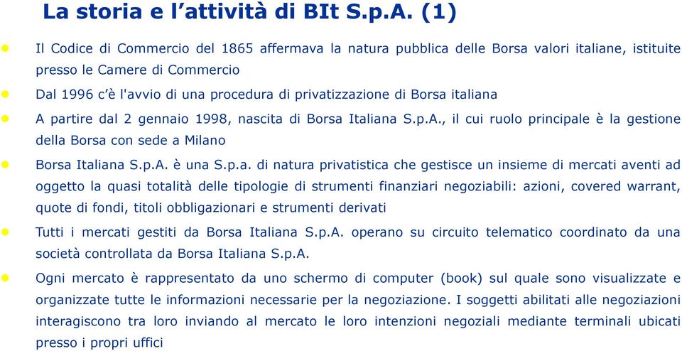 italiana A partire dal 2 gennaio 1998, nascita di Borsa Italiana S.p.A., il cui ruolo principale è la gestione della Borsa con sede a Milano Borsa Italiana S.p.A. è una S.p.a. di natura privatistica