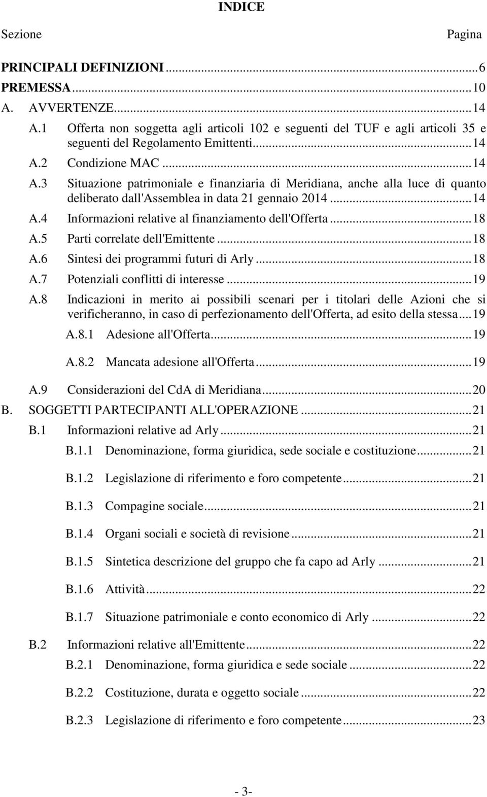 2 Condizione MAC... 14 A.3 Situazione patrimoniale e finanziaria di Meridiana, anche alla luce di quanto deliberato dall'assemblea in data 21 gennaio 2014... 14 A.4 Informazioni relative al finanziamento dell'offerta.