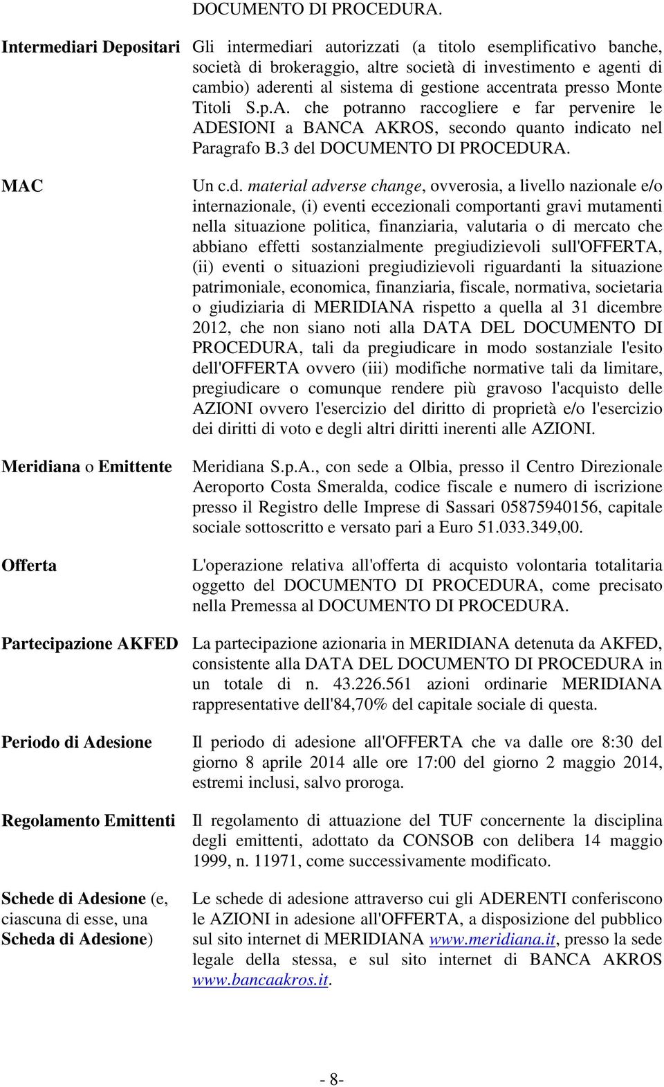 accentrata presso Monte Titoli S.p.A. che potranno raccogliere e far pervenire le ADESIONI a BANCA AKROS, secondo