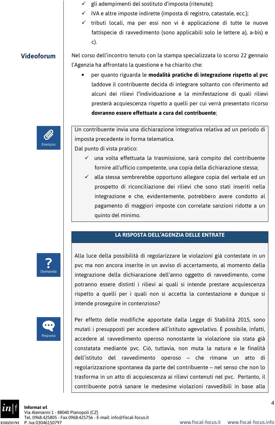 Videoforum Nel corso dell incontro tenuto con la stampa specializzata lo scorso 22 gennaio l Agenzia ha affrontato la questione e ha chiarito che: per quanto riguarda le modalità pratiche di