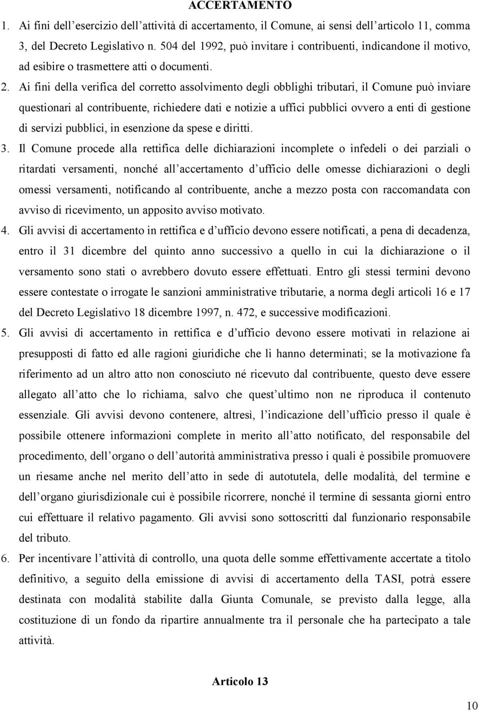 Ai fini della verifica del corretto assolvimento degli obblighi tributari, il Comune può inviare questionari al contribuente, richiedere dati e notizie a uffici pubblici ovvero a enti di gestione di