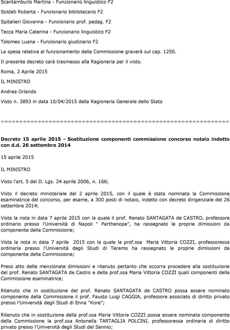 Il presente decreto sarà trasmesso alla Ragioneria per il visto. Roma, 2 Aprile 2015 IL MINISTRO Andrea Orlando Visto n.