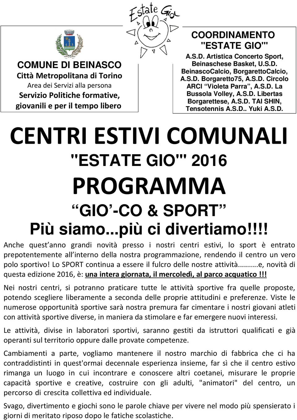 ..più ci divertiamo!!!! Anche quest anno grandi novità presso i nostri centri estivi, lo sport è entrato prepotentemente all interno della nostra programmazione, rendendo il centro un vero polo sportivo!