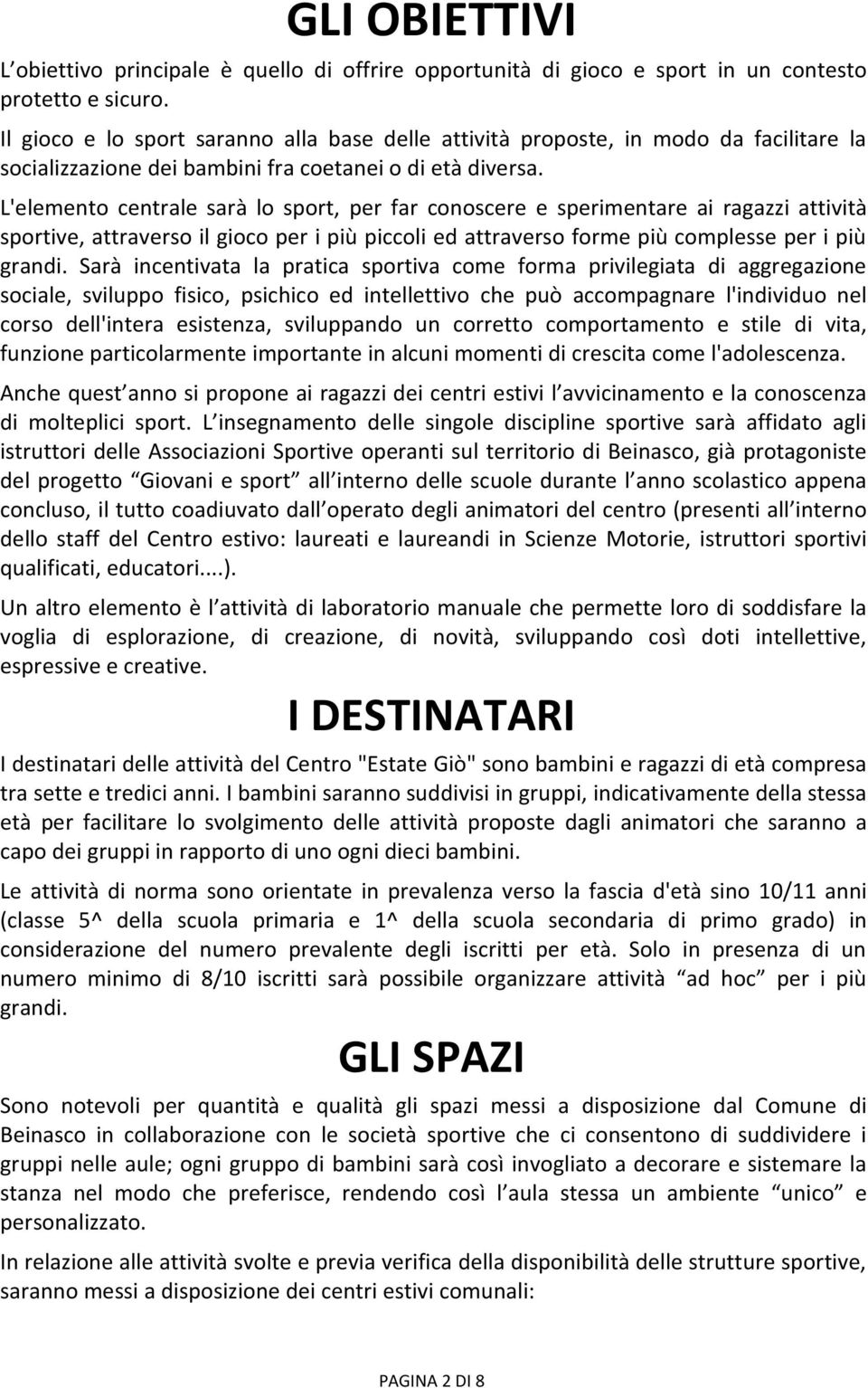 L'elemento centrale sarà lo sport, per far conoscere e sperimentare ai ragazzi attività sportive, attraverso il gioco per i più piccoli ed attraverso forme più complesse per i più grandi.