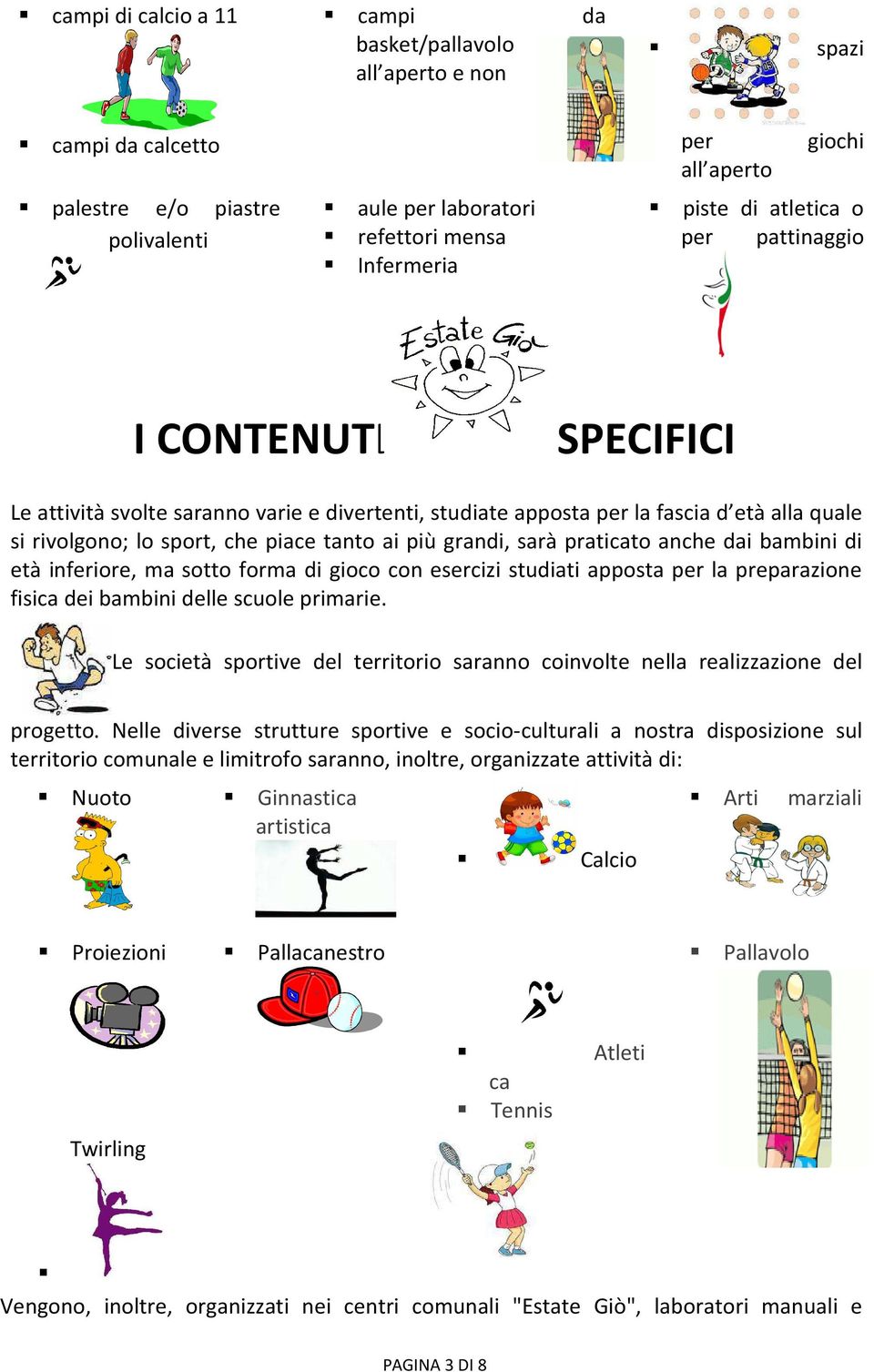 sarà praticato anche dai bambini di età inferiore, ma sotto forma di gioco con esercizi studiati apposta per la preparazione fisica dei bambini delle scuole primarie.