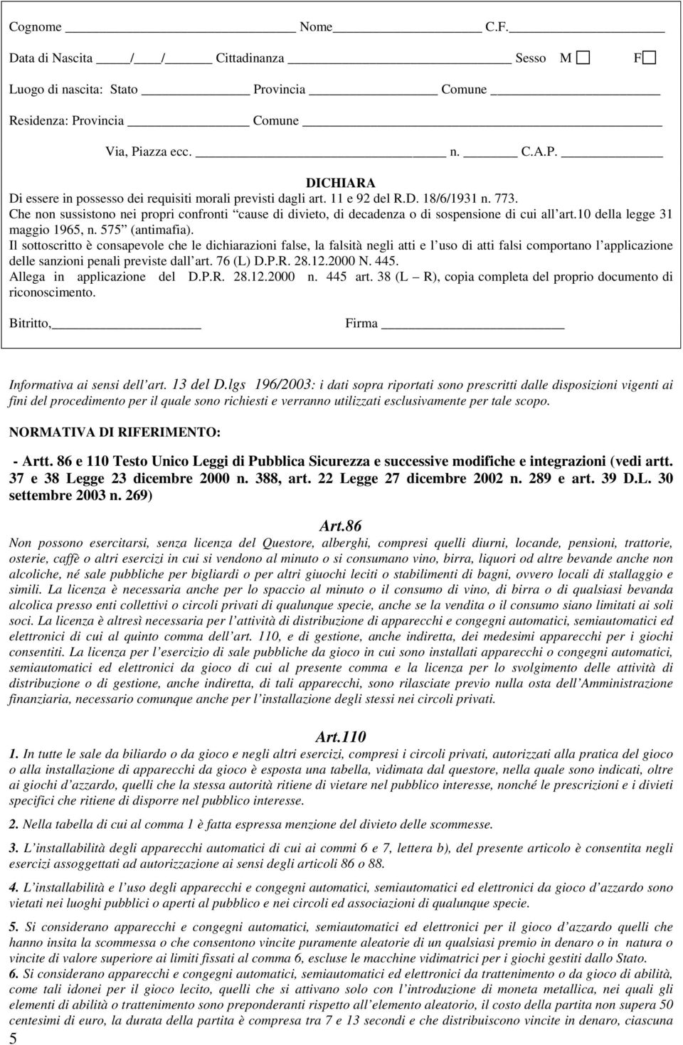 Il sottoscritto è consapevole che le dichiarazioni false, la falsità negli atti e l uso di atti falsi comportano l applicazione delle sanzioni penali previste dall art. 76 (L) D.P.R. 28.12.2000 N.