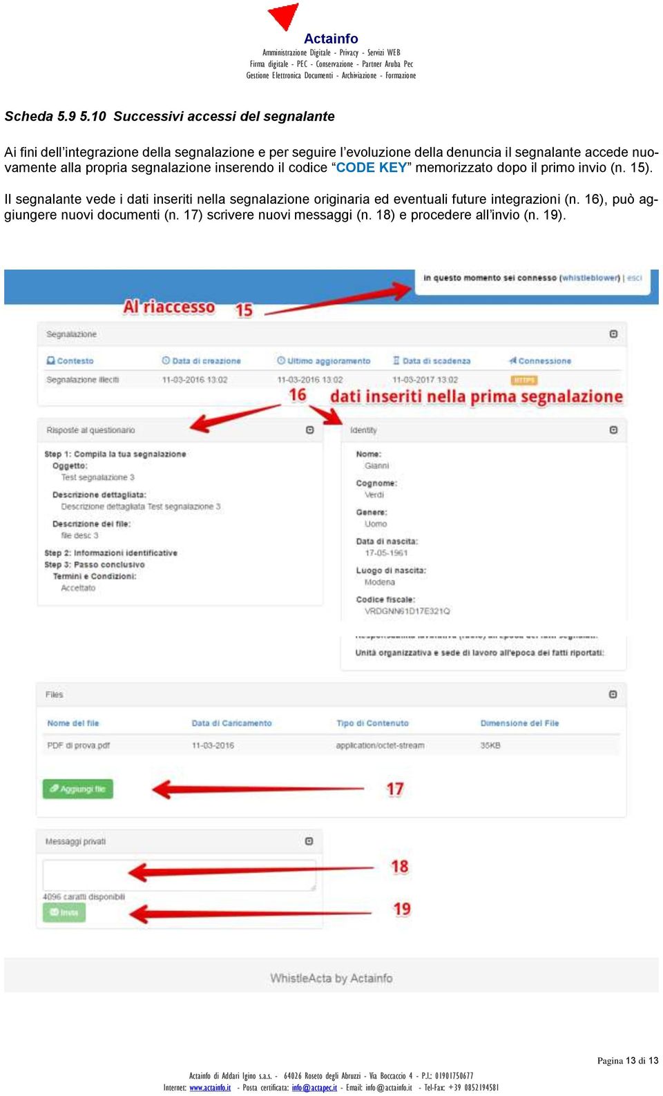 denuncia il segnalante accede nuovamente alla propria segnalazione inserendo il codice CODE KEY memorizzato dopo il primo