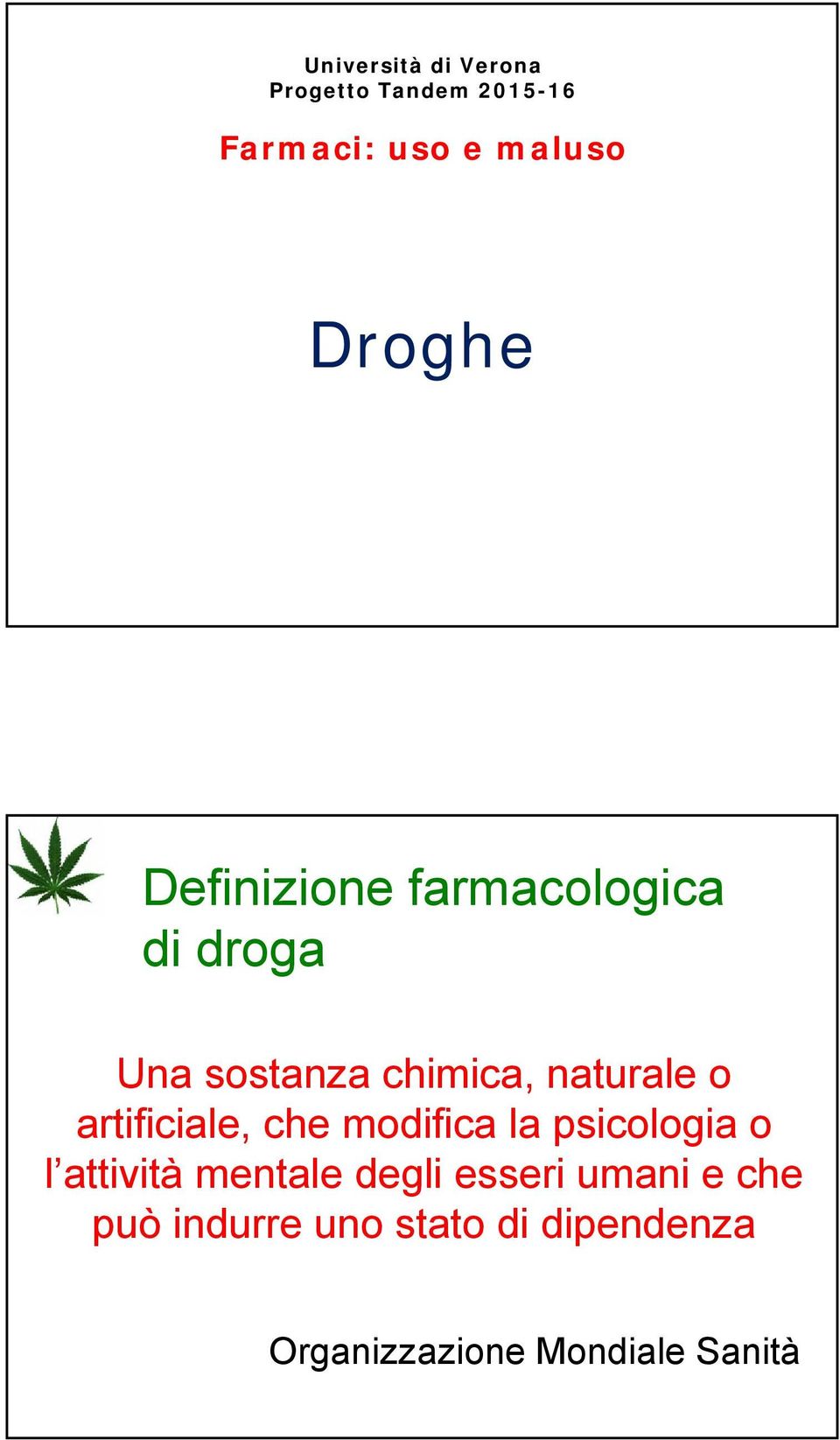 che modifica la psicologia o l attività mentale degli esseri umani e che può