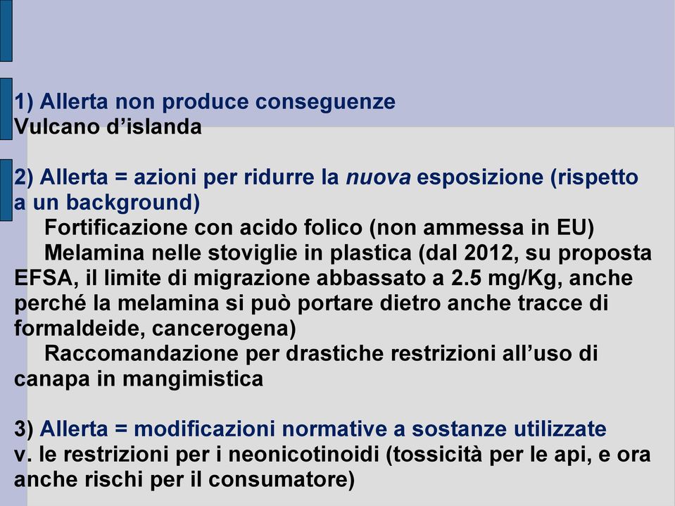 5 mg/kg, anche perché la melamina si può portare dietro anche tracce di formaldeide, cancerogena) Raccomandazione per drastiche restrizioni all uso di