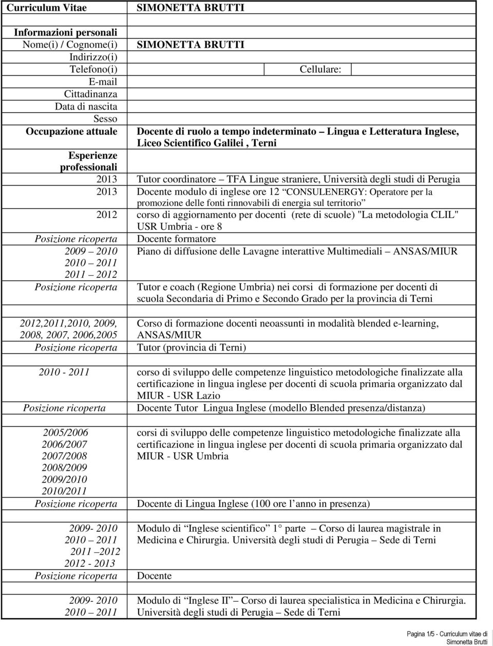 Perugia 2013 Docente modulo di inglese ore 12 CONSULENERGY: Operatore per la promozione delle fonti rinnovabili di energia sul territorio 2012 corso di aggiornamento per docenti (rete di scuole) "La