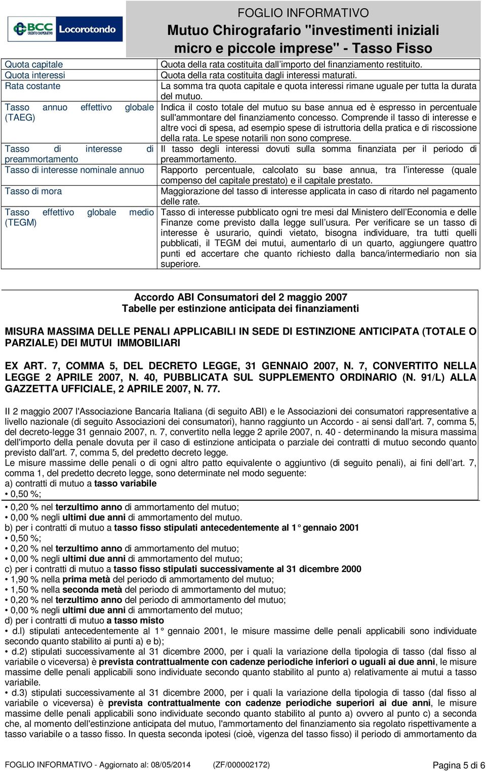 La somma tra quota capitale e quota interessi rimane uguale per tutta la durata del mutuo.