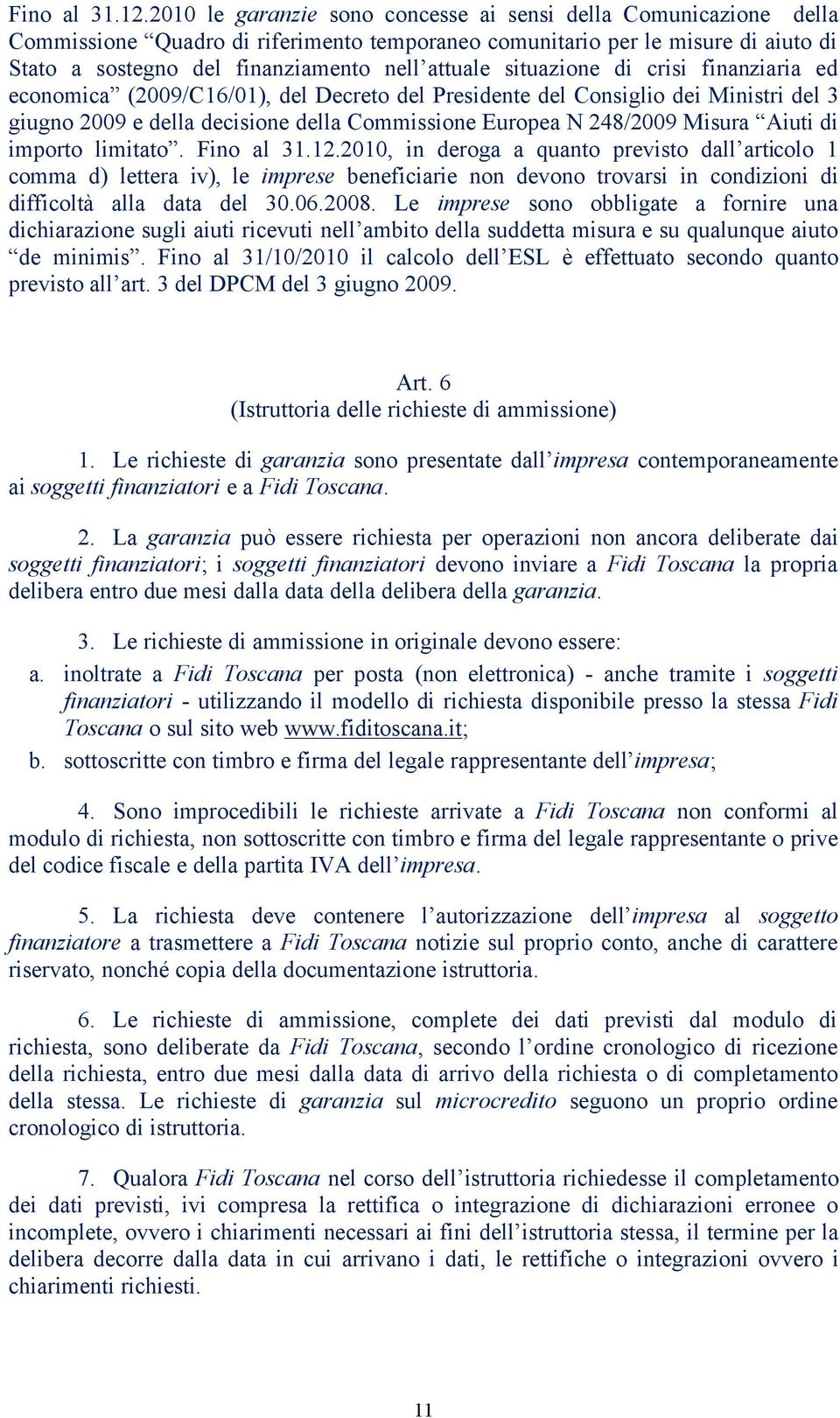 situazione di crisi finanziaria ed economica (2009/C16/01), del Decreto del Presidente del Consiglio dei Ministri del 3 giugno 2009 e della decisione della Commissione Europea N 248/2009 Misura Aiuti