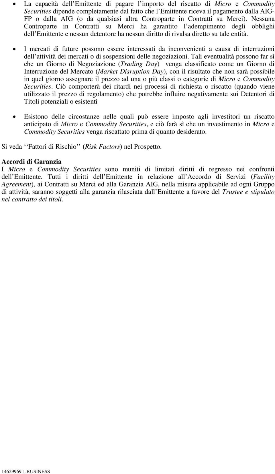 Nessuna Controparte in Contratti su Merci ha garantito l adempimento degli obblighi dell Emittente e nessun detentore ha nessun diritto di rivalsa diretto su tale entità.