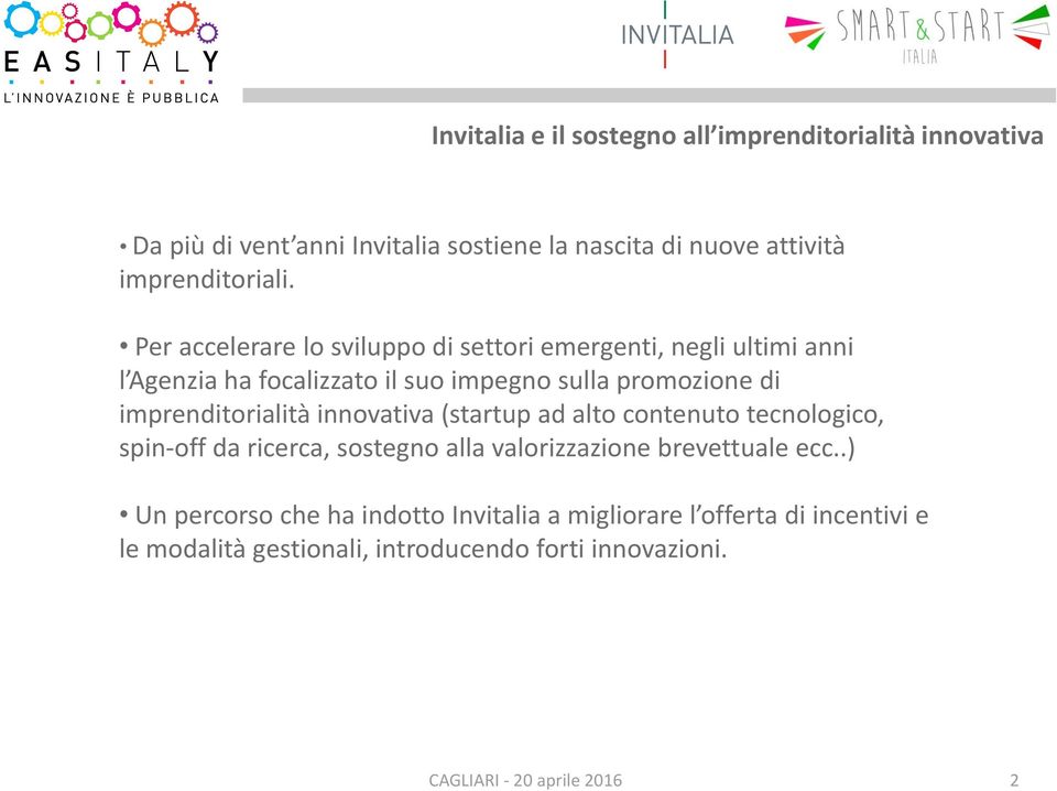 Per accelerare lo sviluppo di settori emergenti, negli ultimi anni l Agenzia ha focalizzato il suo impegno sulla promozione di