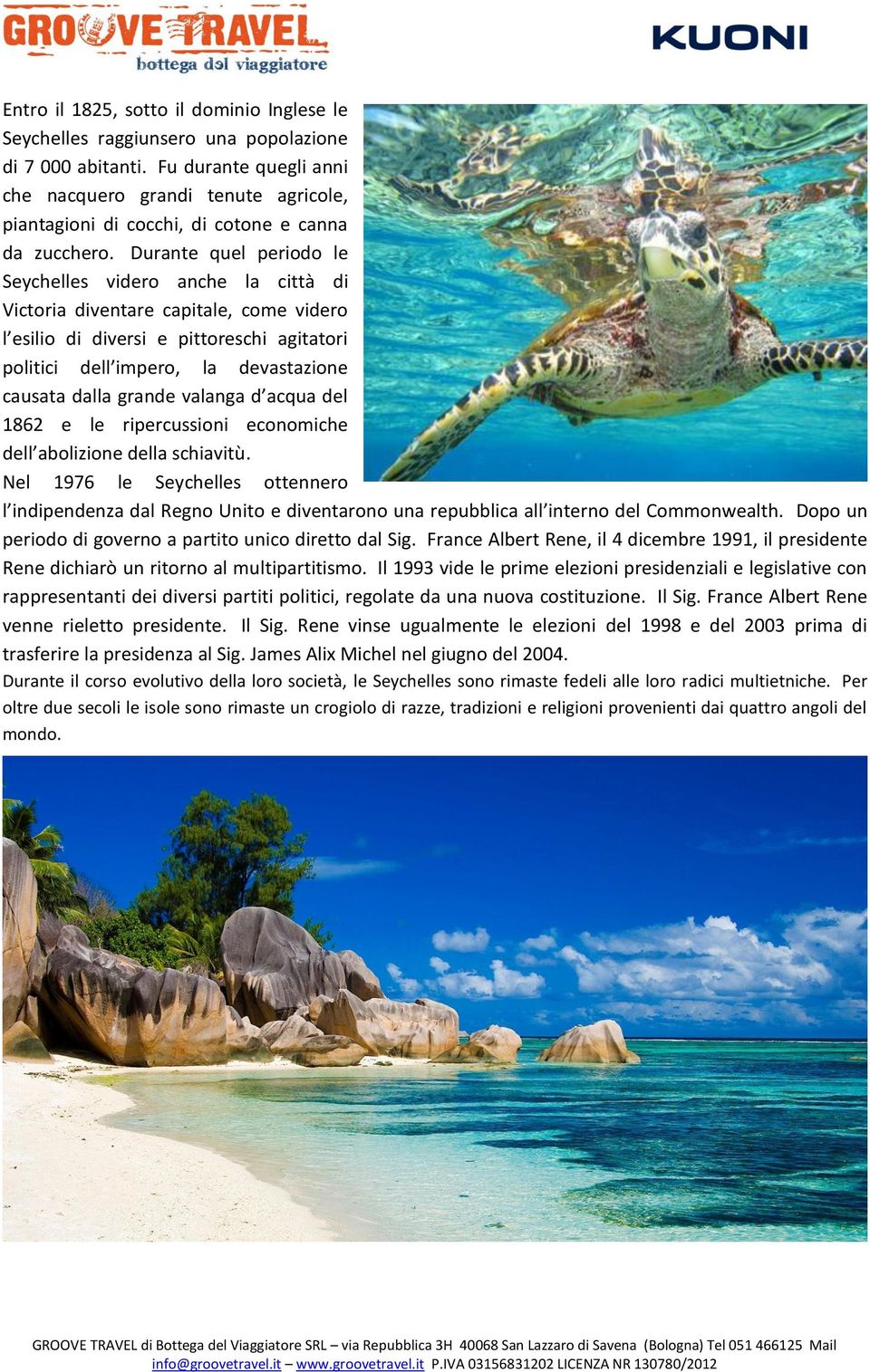 Durante quel periodo le Seychelles videro anche la città di Victoria diventare capitale, come videro l esilio di diversi e pittoreschi agitatori politici dell impero, la devastazione causata dalla