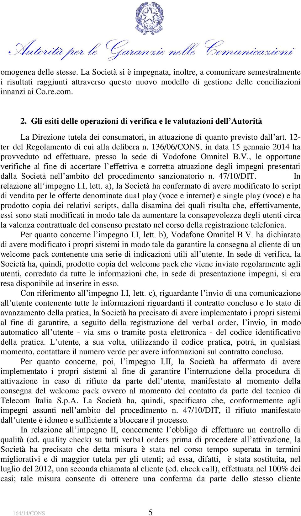 136/06/CONS, in data 15 gennaio 2014 ha provveduto ad effettuare, presso la sede di Vo