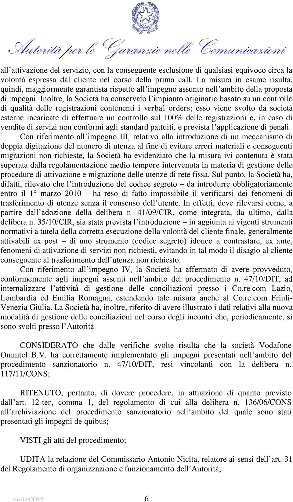 Inoltre, la Società ha conservato l impianto originario basato su un controllo di qualità delle registrazioni contenenti i verbal orders; esso viene svolto da società esterne incaricate di effettuare