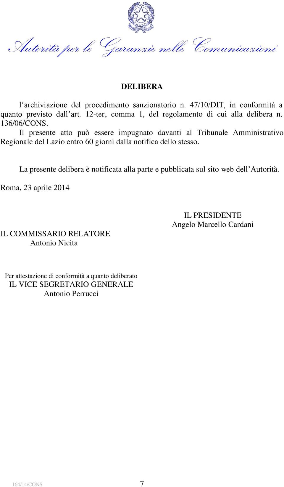 Il presente atto può essere impugnato davanti al Tribunale Amministrativo Regionale del Lazio entro 60 giorni dalla notifica dello stesso.